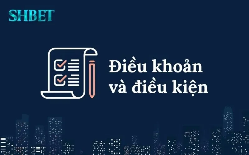 Điều Khoản Và Điều Kiện SHBET: 7 Điểm Chính Cần Lưu Ý 1 Điều khoản và điều kiện